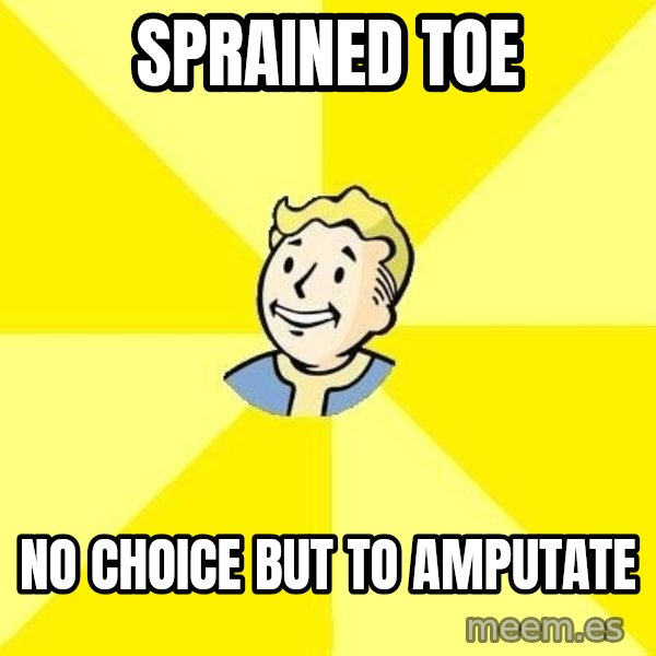 Fallout 3 meme: Sprained toe / No choice but to amputate