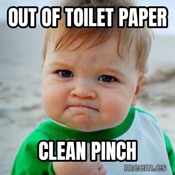 Victory Baby meme: out of toilet paper / clean pinch