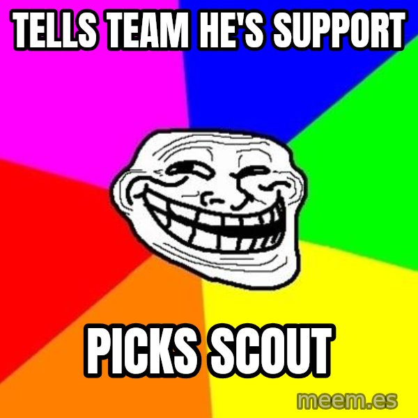 Trollface meme: Tells team he's support / picks scout