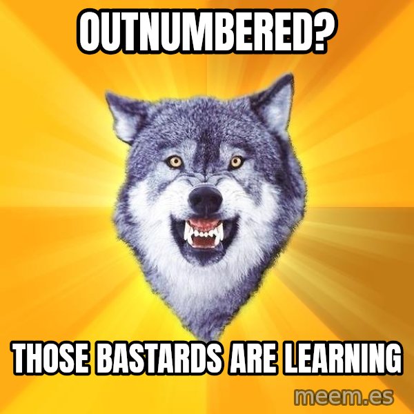 Courage Wolf meme: Outnumbered? / those Bastards are learning