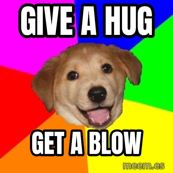 Advice Dog meme: Give a hug / Get a blow