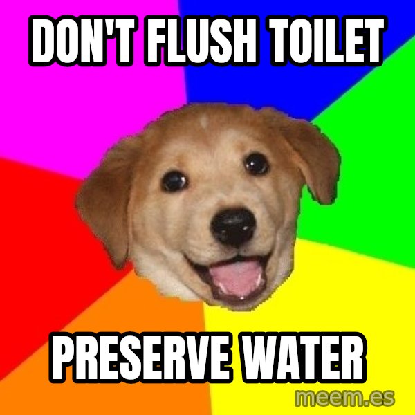 Advice Dog meme: Don't flush toilet / preserve water