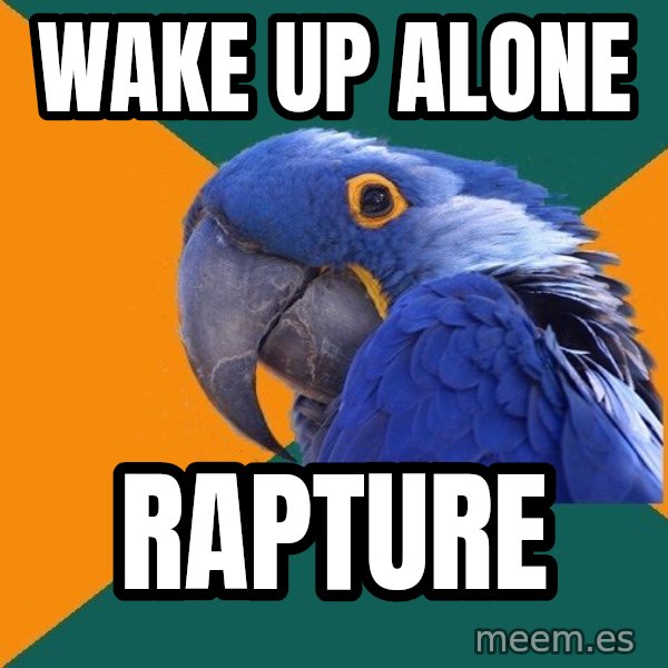 Paranoid Parrot meme: Wake up alone / rapture