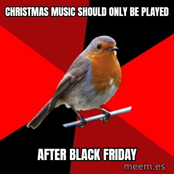 Retail Robin meme: CHristmas music should only be played / after black friday