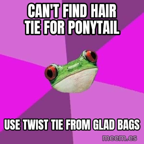 Foul Bachelorette Frog meme: can't find hair tie for ponytail / use twist tie from glad bags