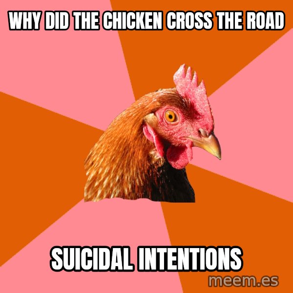 Anti Joke Chicken meme: why did the chicken cross the road / suicidal intentions