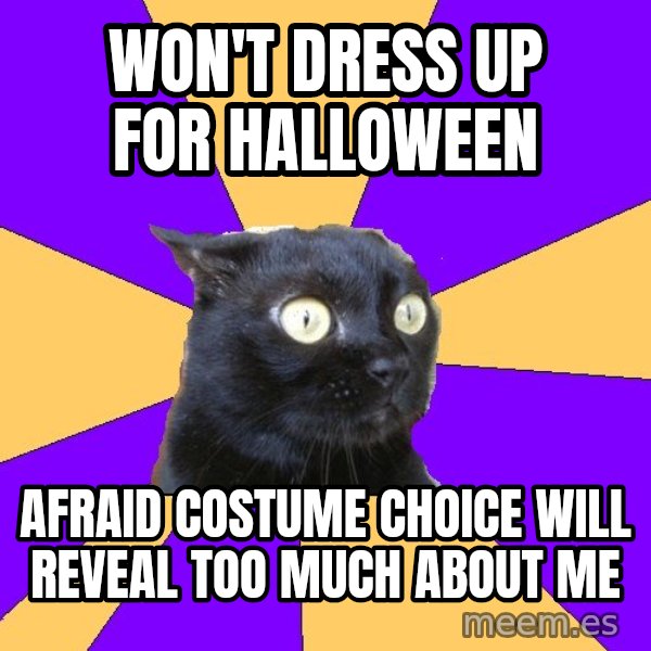 Anxiety Cat meme: WON'T DRESS UP FOR HALLOWEEN / AFRAID COSTUME CHOICE WILL REVEAL TOO MUCH ABOUT ME