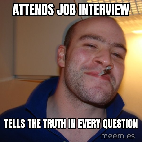 Good Guy Greg meme: attends job interview / tells the truth in every question