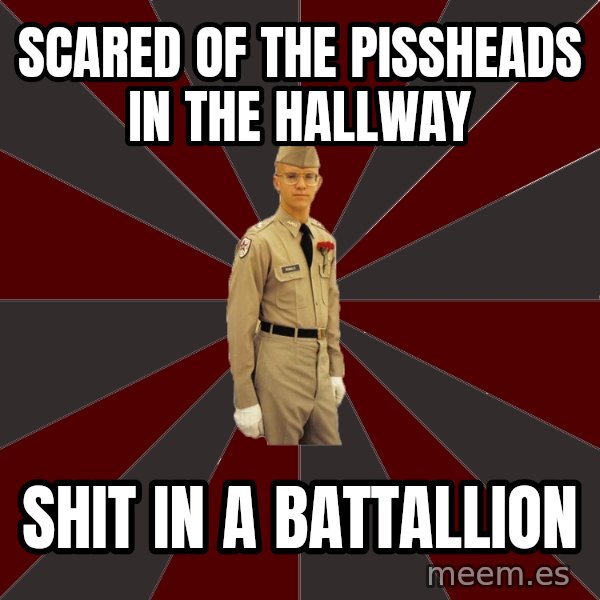 Stereotypical Corps Guy meme: scared of the pissheads in the hallway / shit in a battallion