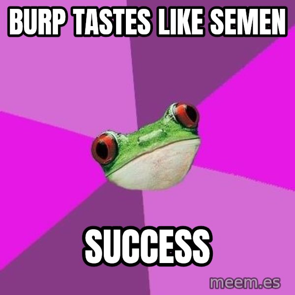Foul Bachelorette Frog meme: burp tastes like semen / success
