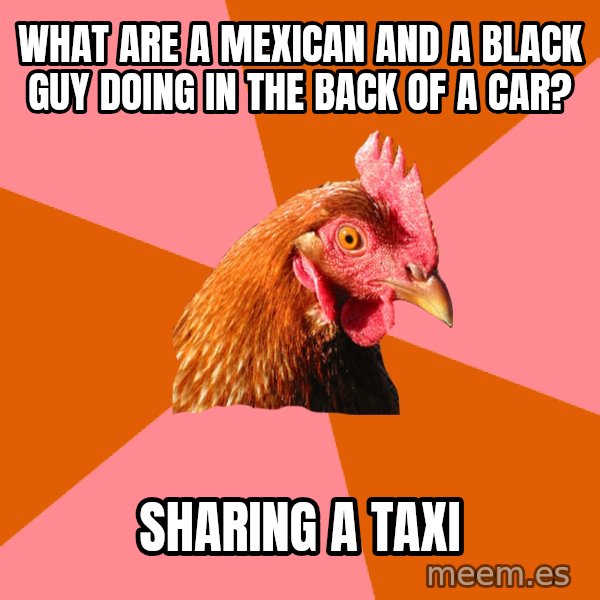 Anti Joke Chicken meme: what are a mexican and a black guy doing in the back of a car? / sharing a taxi