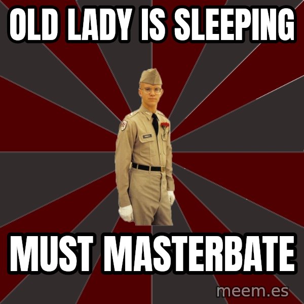 Stereotypical Corps Guy meme: old lady is sleeping / must masterbate