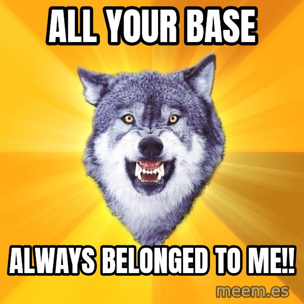 Courage Wolf meme: ALL YOUR BASE / ALWAYS BELONGED TO ME!!
