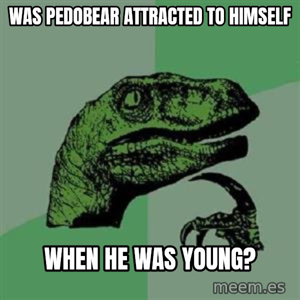 Philosoraptor meme: was pedobear attracted to himself / when he was young?