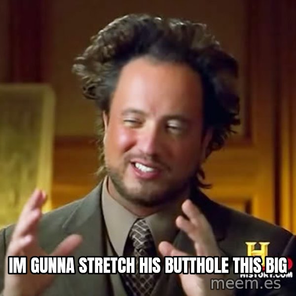 Giorgio A Tsoukalos Hair meme: im gunna stretch his butthole this big