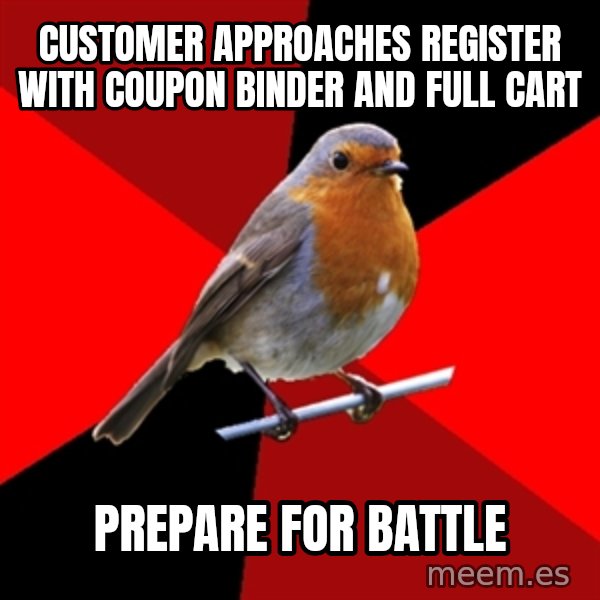 Retail Robin meme: customer approaches register with  coupon binder and full cart / prepare for battle
