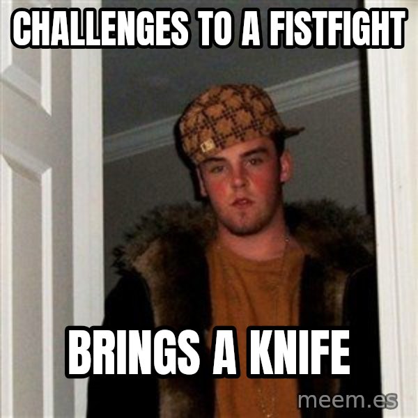 Scumbag Steve meme: Challenges to a fistfight / Brings a knife