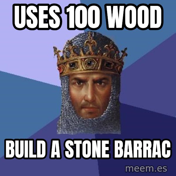 Age Of Empires meme: uses 100 wood / build a stone barrac
