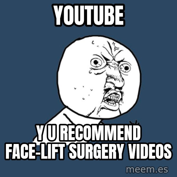 Y U No meme: YOUTUBE / Y U RECOMMEND FACE-LIFT SURGERY VIDEOS