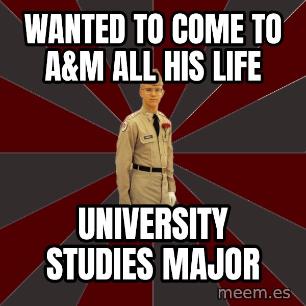 Stereotypical Corps Guy meme: Wanted to come to A&M all his life / University Studies Major