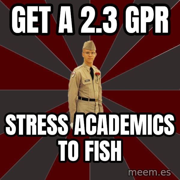 Stereotypical Corps Guy meme: GET A 2.3 GPR / STRESS ACADEMICS TO FISH