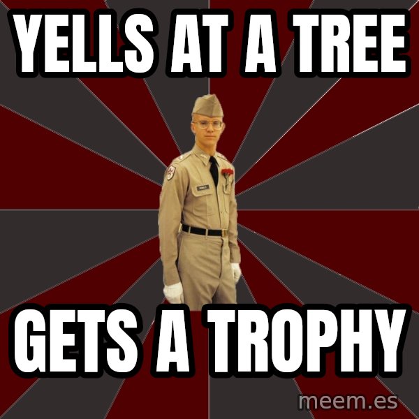 Stereotypical Corps Guy meme: YELLS AT A TREE / GETS A TROPHY