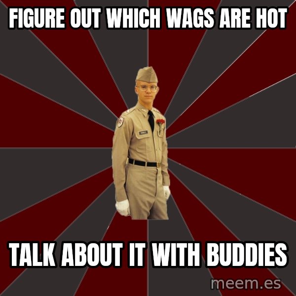 Stereotypical Corps Guy meme: figure out which wags are hot / talk about it with buddies