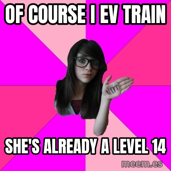 Idiot Nerd Girl meme: Of Course I ev train / She's already a level 14