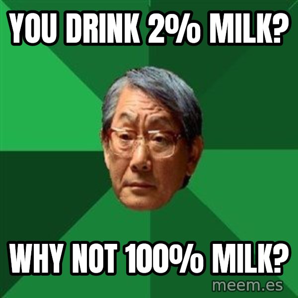 High Expectations Asian Father meme: You drink 2% Milk? / Why not 100% Milk?
