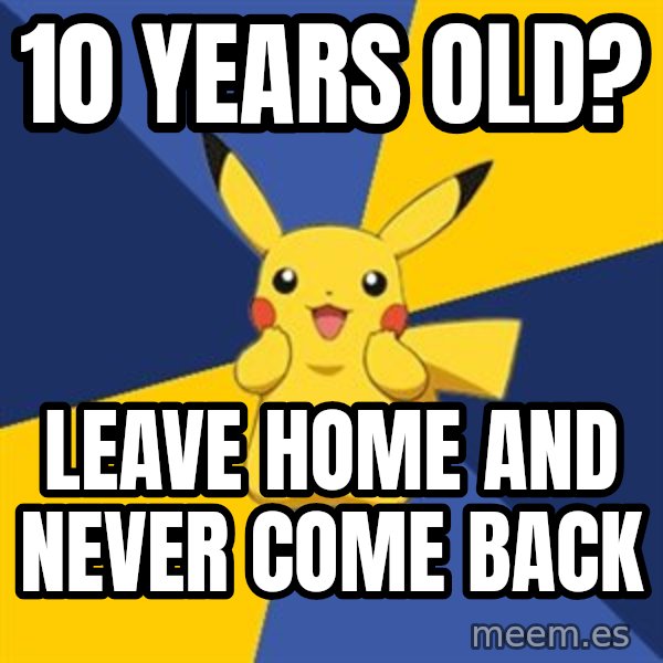 Pokemon Logic  meme: 10 years old? / leave home and never come back