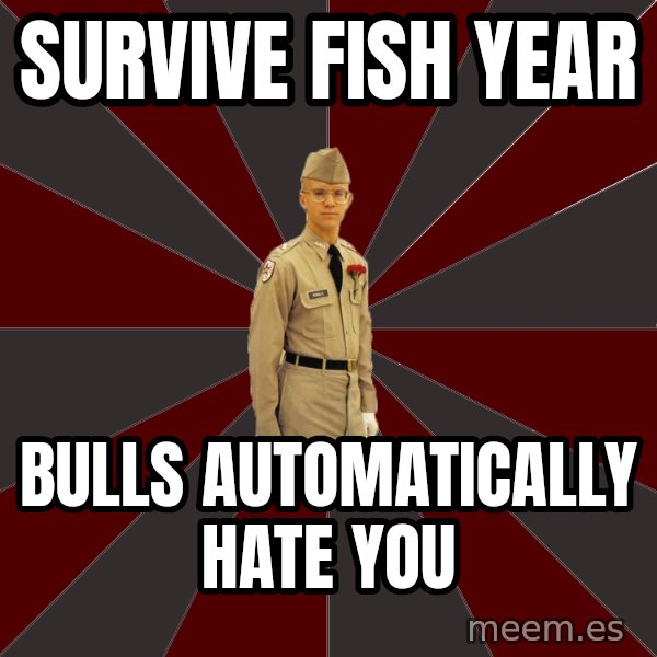 Stereotypical Corps Guy meme: Survive Fish Year / Bulls Automatically Hate you