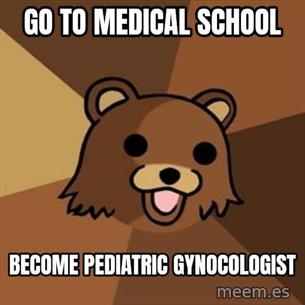 Pedobear meme: go to medical school / become pediatric gynocologist