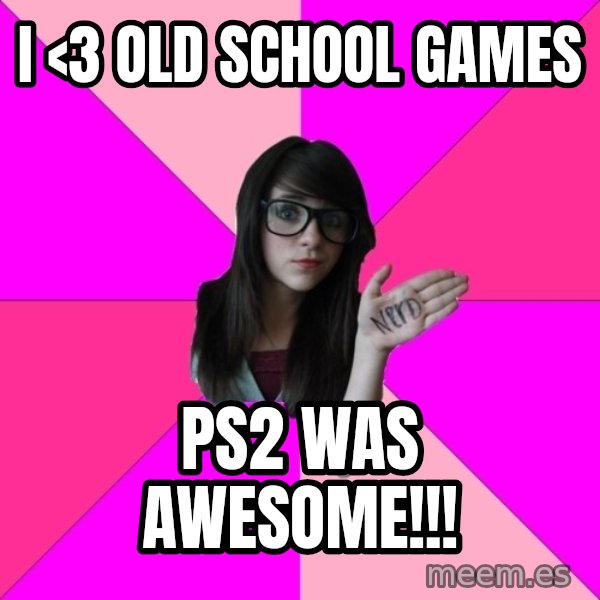 Idiot Nerd Girl meme: I <3 old school games / Ps2 was awesome!!!