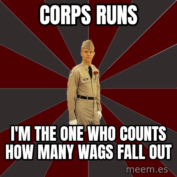 Stereotypical Corps Guy meme: Corps runs / I'm the one who counts how many wags fall out