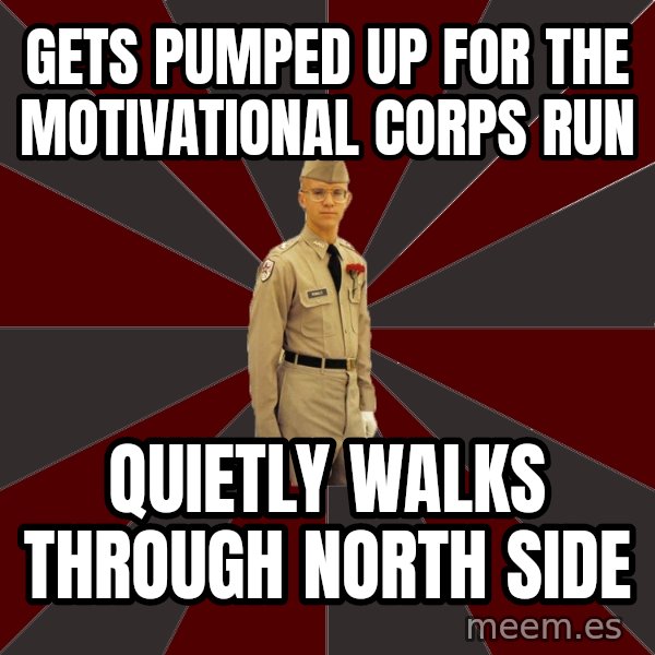 Stereotypical Corps Guy meme: Gets pumped up for the motivational Corps run / quietly walks through north side