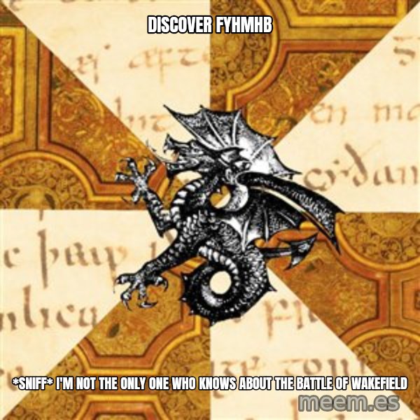 History Major Heraldic Beast meme: discover FYHMHB / *sniff* I'm not the only one who knows about the battle of wakefield