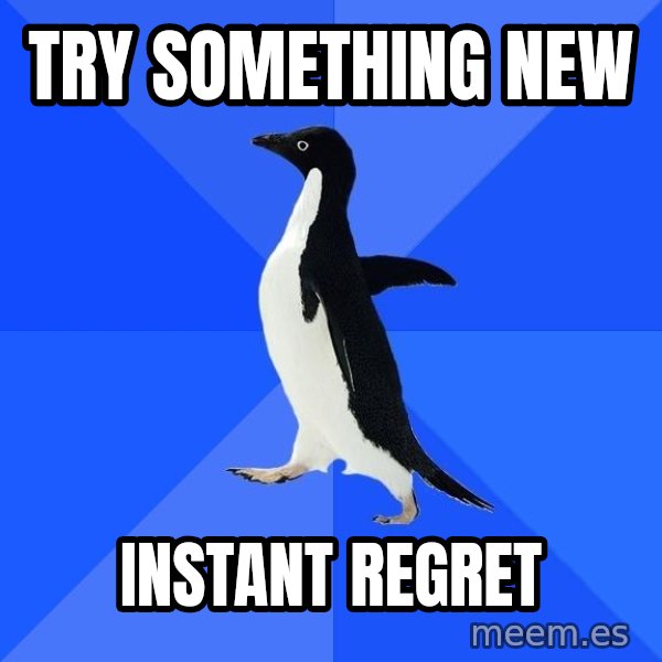 Socially Awkward Penguin meme: Try something new / instant regret