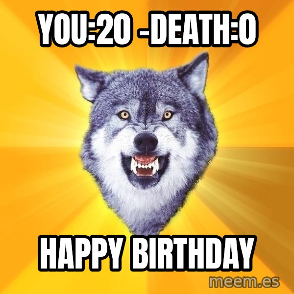Courage Wolf meme: You:20 -Death:0 / happY Birthday
