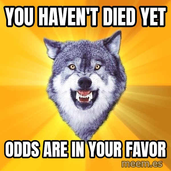 Courage Wolf meme: you haven't died yet / odds are in your favor