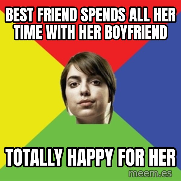 Non Jealous Girl meme: best friend spends all her time with her boyfriend / totally happy for her