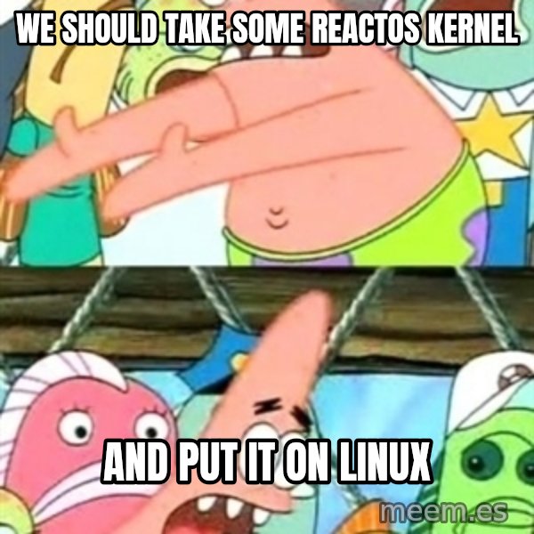 Push it Somewhere Else Patrick meme: We SHOULD TAKE SOME REACTOS KERNEL / AND PUT IT ON LINUX