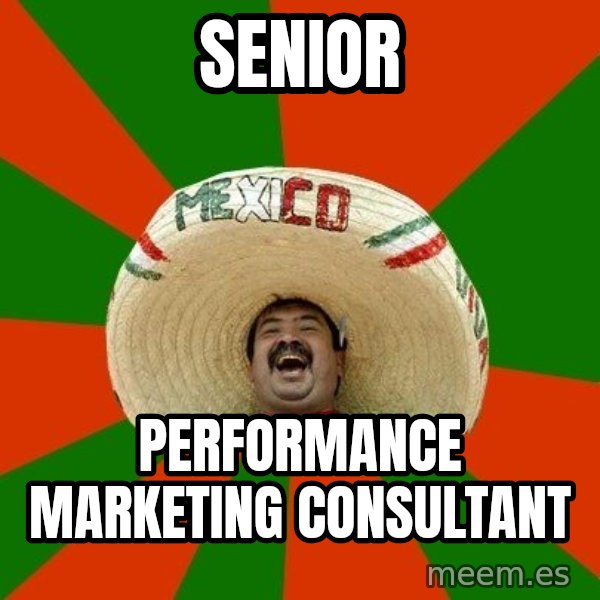 Successful Mexican meme: SENIOR / performance marketing consultant