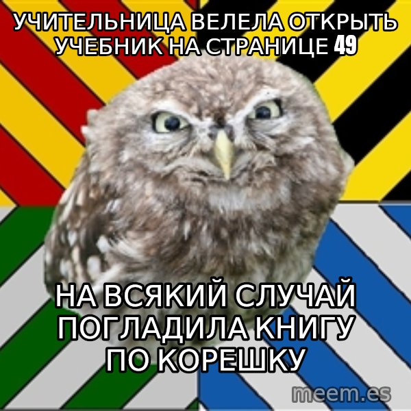 JEALOUS POTTEROMAN meme: Учительница велела открыть учебник на странице 49 / На всякий случай погладила книгу по корешку