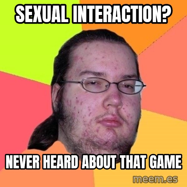 gordo granudo meme: Sexual interaction? / Never heard about that game