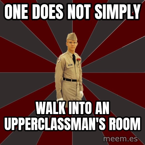 Stereotypical Corps Guy meme: one does not simply / walk into an upperclassman's room