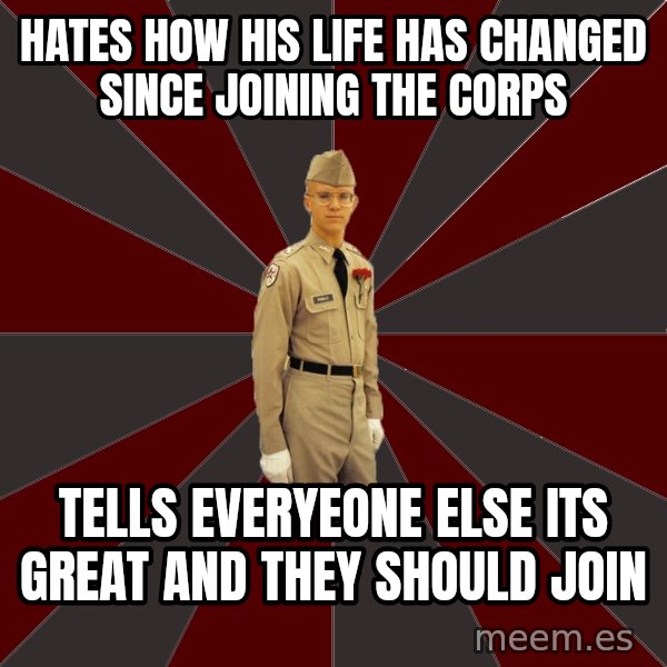 Stereotypical Corps Guy meme: Hates how his life has changed since joining the corps / Tells everyeone else its great and they should join