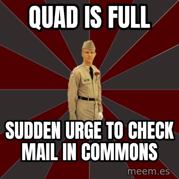 Stereotypical Corps Guy meme: Quad is full / sudden urge to check mail in commons