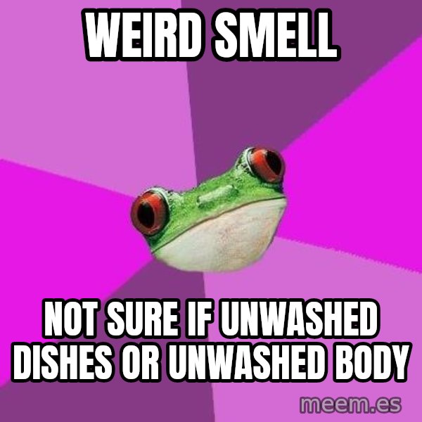 Foul Bachelorette Frog meme: Weird smell / Not sure if unwashed dishes or unwashed body
