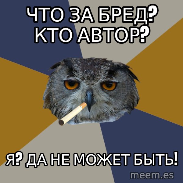 Art Student Owl meme: ЧТо за бред? кто автор? / я? да не может быть!