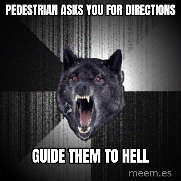 Insanity Wolf meme: pedestrian asks you for directions / guide them to hell